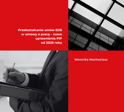 Przekształcanie umów B2B w umowy o pracę -nowe uprawnienia PIP od 2026 roku